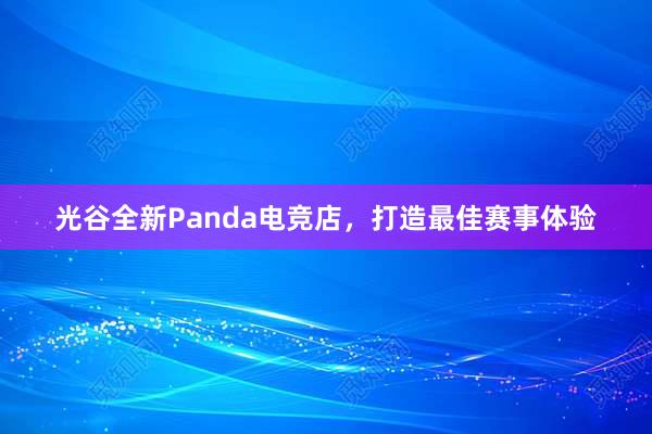 光谷全新Panda电竞店，打造最佳赛事体验